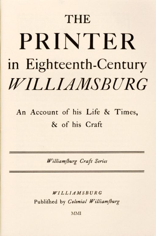 The Printer in Eighteenth-Century Williamsburg
An Account of his Life & Times, & of his Craft