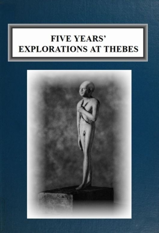 Five Years' Explorations at Thebes A Record of Work Done 1907-1911 by The Earl of Carnarvon and Howard Carter