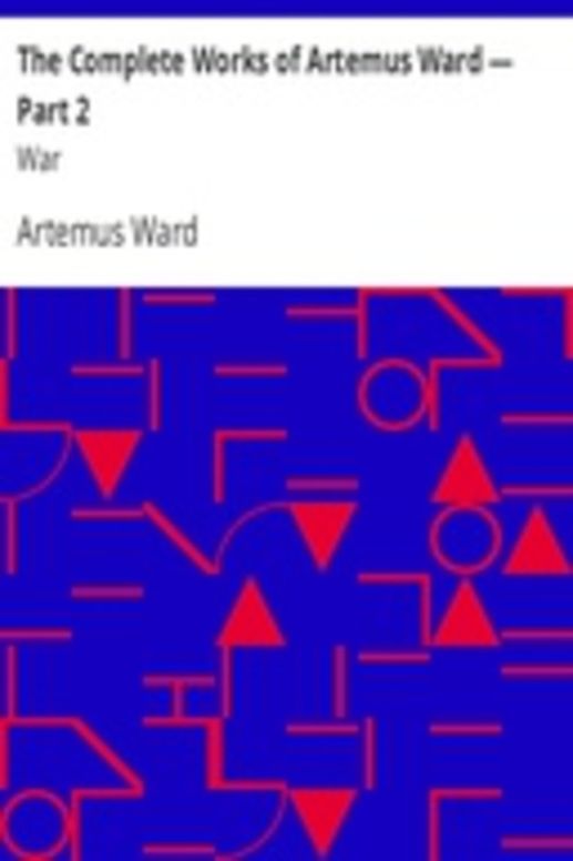 The Complete Works of Artemus Ward — Part 2: War