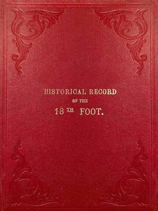 Historical Record of the Eighteenth or The Royal Irish Regiment of Foot: From Its Formation in 1684 to 1848