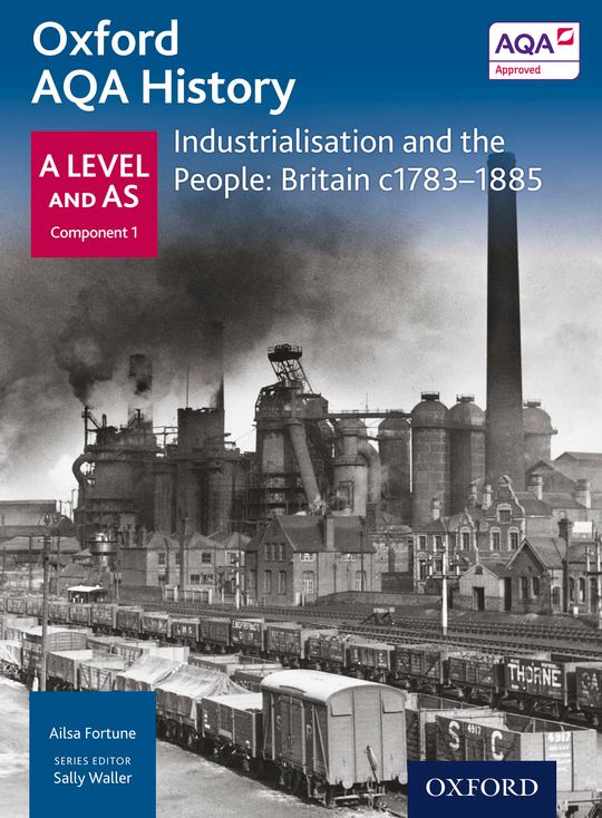 Oxford AQA History: A Level and AS Component 1: Industrialisation and the People: Britain c1783-1885