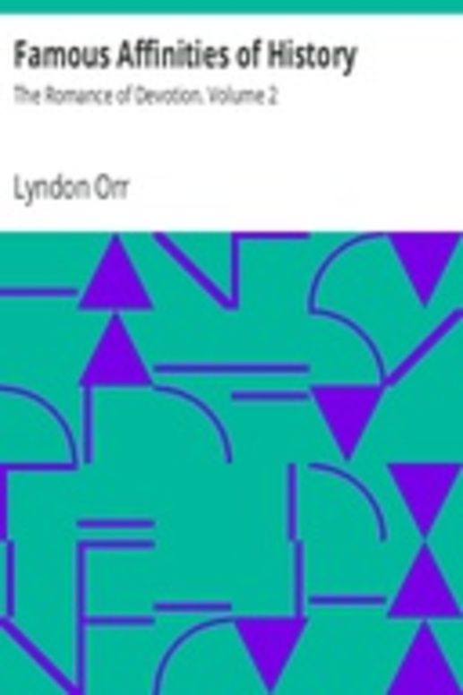 Famous Affinities of History: The Romance of Devotion. Volume 2