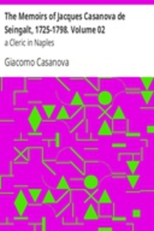 The Memoirs of Jacques Casanova de Seingalt, 1725-1798. Volume 02: a Cleric in Naples