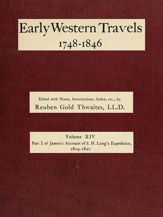 Early Western Travels 1748-1846, Volume XIV Part I of James's Account of S. H. Long's Expedition, 1819-1820