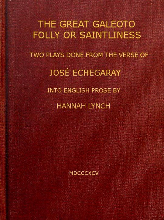 The great Galeoto; Folly or saintliness
two plays done from the verse of José Echegaray into English
prose by Hannah Lynch