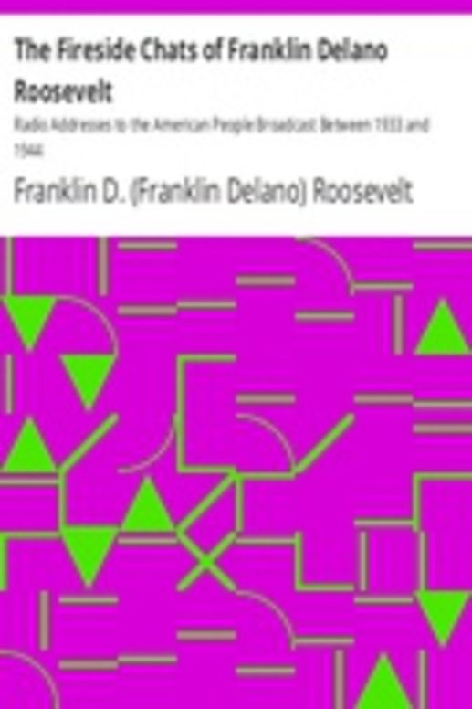 The Fireside Chats of Franklin Delano Roosevelt
Radio Addresses to the American People Broadcast Between 1933 and 1944