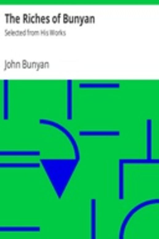 The Riches of Bunyan: Selected from His Works