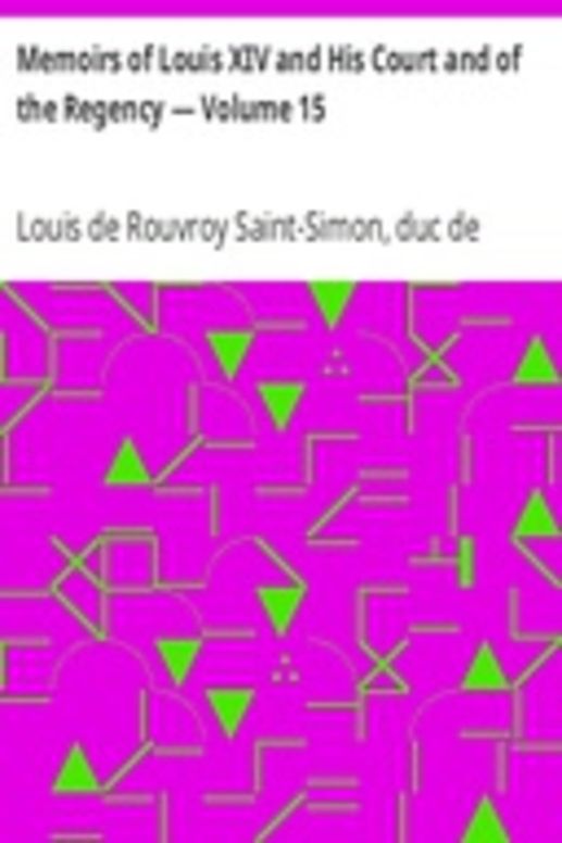 Memoirs of Louis XIV and His Court and of the Regency — Volume 15