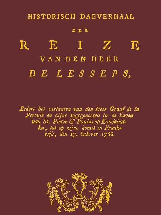 Historisch dagverhaal der reize van den heer De Lesseps Zedert het verlaten van den Heer Graaf de la Perouse en zyne togtgenooten in de haven van St. Pieter & Paulus op Kamchatka, enz.