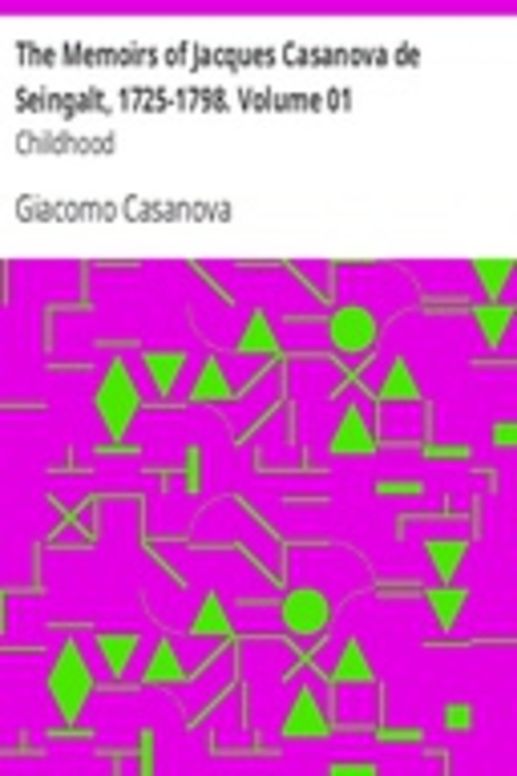 The Memoirs of Jacques Casanova de Seingalt, 1725-1798. Volume 01: Childhood