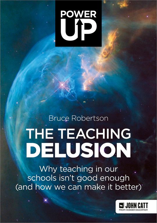 The Teaching Delusion: Why teaching in our classrooms and schools isn't good enough  (and how we can make it better)
