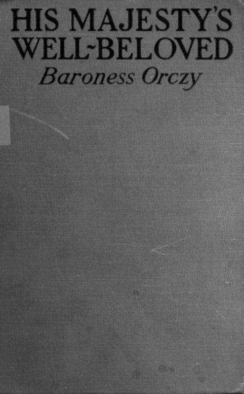 His Majesty's Well-Beloved An Episode in the Life of Mr. Thomas Betteron as told by His Friend John Honeywood
