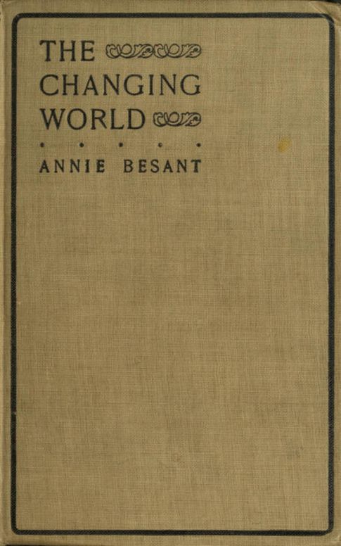 The changing world and lectures to theosophical students.
Fifteen lectures delivered in London during May, June, and July, 1909