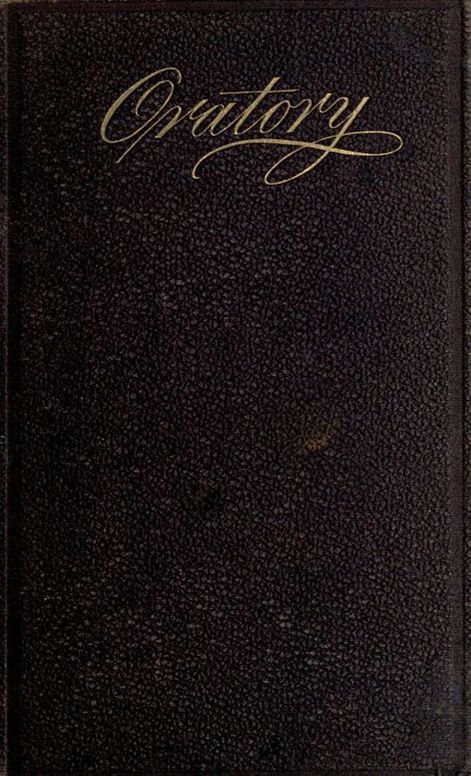 Oratory Sacred and Secular
Or, the Extemporaneous Speaker, With Sketches of the Most
Eminent Speakers of All Ages