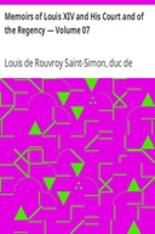 Memoirs of Louis XIV and His Court and of the Regency — Volume 07