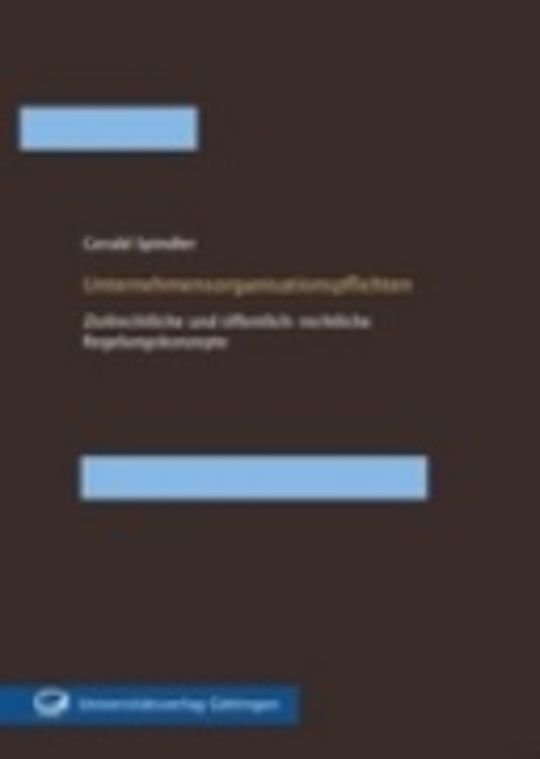 Unternehmensorganisationspflichten - Zivilrechtliche und öffentlich-rechtliche Regelungskonzepte
