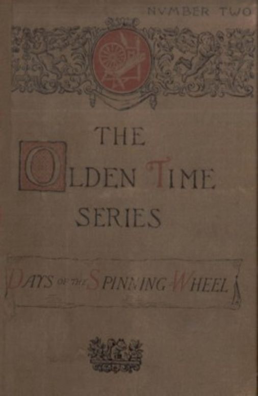 The Olden Time Series: Vol. 2: The Days of the Spinning-Wheel in New England Gleanings Chiefly from old Newspapers of Boston and Salem, Massachusetts