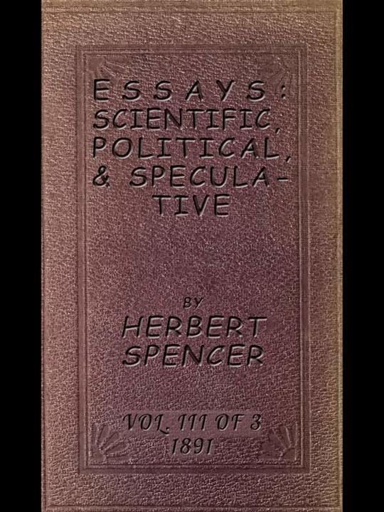 Essays: Scientific, Political, and Speculative, Volume III (of 3)
Library Edition (1891), Containing Seven Essays not before
Republished, and Various other Additions.