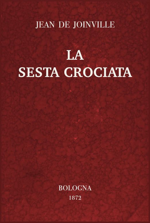 La sesta crociata: ovvero l'istoria della santa vita e delle grandi cavallerie di re Luigi IX di Francia