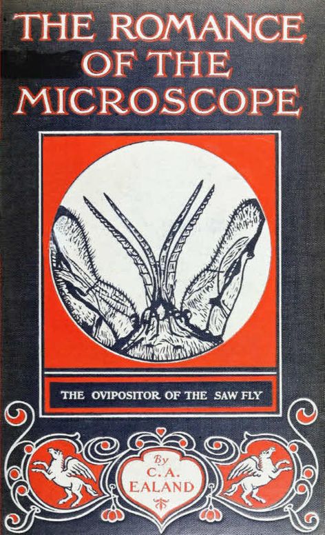 The Romance of the Microscope An interesting description of its uses in all branches of science, industry, agriculture, and in the detection of crime, with a short account of its origin, history, and development