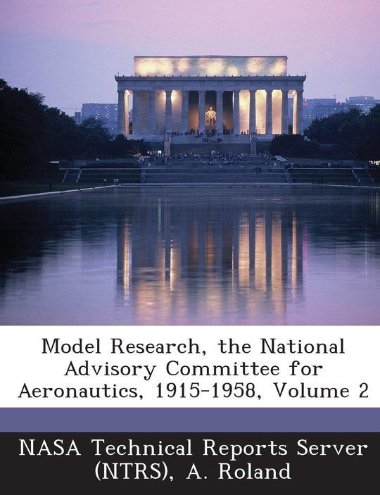 Model Research: The National Advisory Committee for Aeronautics, 1915-1958, Volume 2