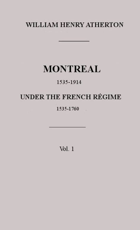 Montreal 1535-1914 under the French Régime Vol. 1, 1535-1760