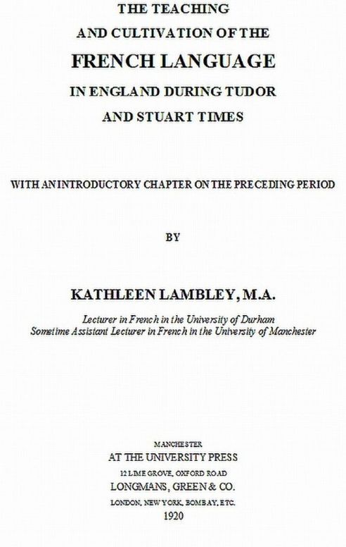 The Teaching and Cultivation of the French Language in England during Tudor and Stuart Times With an Introductory Chapter on the Preceding Period