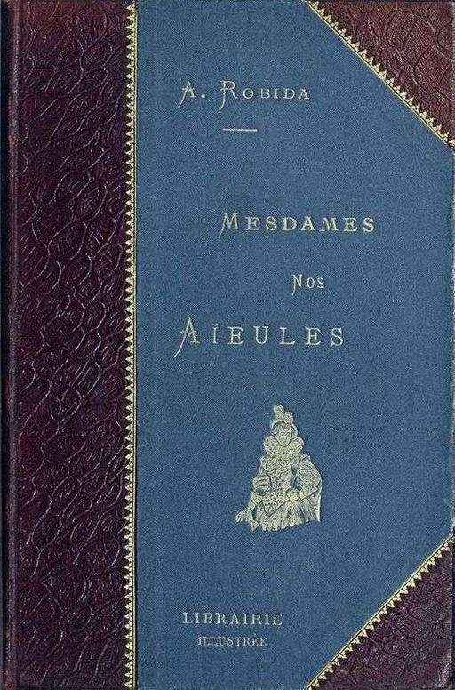 Mesdames Nos Aïeules dix siècles d'élégances