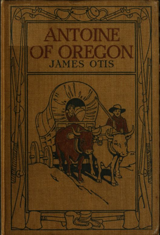 Antoine of Oregon A Story of the Oregon Trail