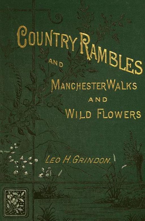 Country Rambles, and Manchester Walks and Wild Flowers Being Rural Wanderings in Cheshire, Lancashire, Derbyshire, and Yorkshire