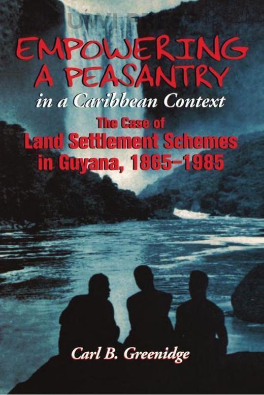 Empowering a Peasantry in a Caribbean Context: The Case of Land Settlement Schemes in Guyana, 1865-1986