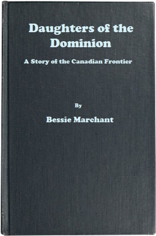 Daughters of the Dominion A Story of the Canadian Frontier