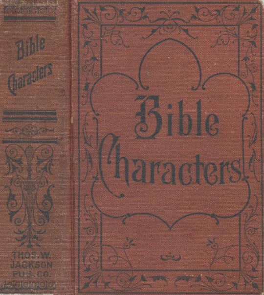 Bible Characters
Described and analyzed in the sermons and writings of the
following famous authors