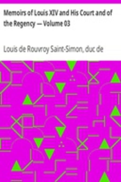 Memoirs of Louis XIV and His Court and of the Regency — Volume 03