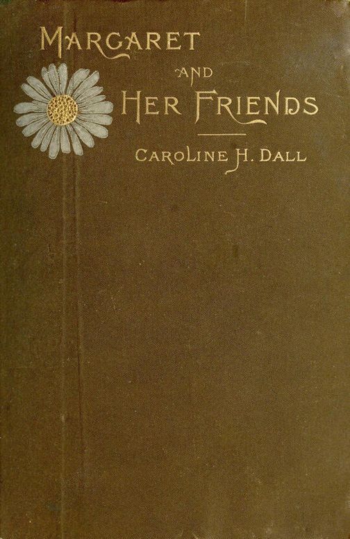 Margaret and Her Friends / or, Ten conversations with Margaret Fuller upon the / mythology of the Greeks and its expression in art, held / at the house of the Rev. George Ripley, Bedford Place, / Boston, beginning March 1, 1841