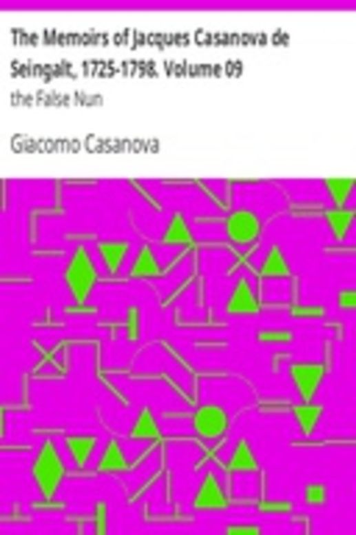 The Memoirs of Jacques Casanova de Seingalt, 1725-1798. Volume 09: the False Nun