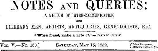 Notes and Queries, Vol. V, Number 133, May 15, 1852 A Medium of Inter-communication for Literary Men, Artists, Antiquaries, Genealogists, etc.