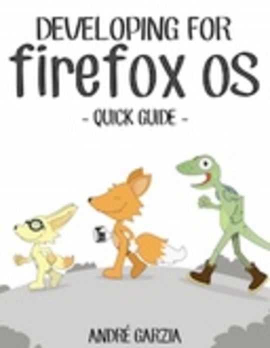 Quick Guide For Firefox OS App Development - Creating HTML5 based apps for Firefox OS