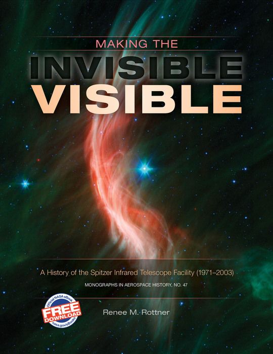 Making the Invisible Visible: A History of the Spitzer Infrared Telescope Facility (1971-2003) (NASA SP-2017-4547)