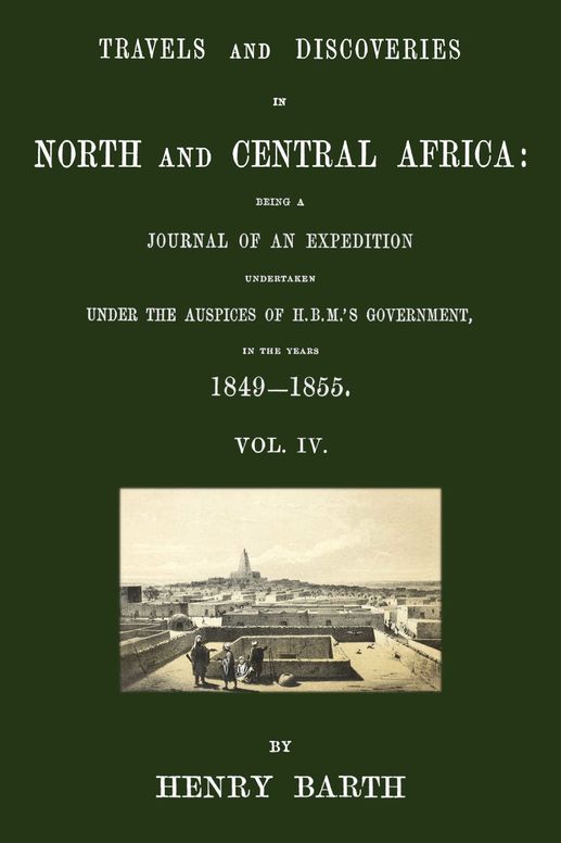 Travels and discoveries in North and Central Africa: being a journal of an expedition undertaken under the auspices of H.B.M.'s Government, in the years 1849-1855, Vol. 4 (of 5)