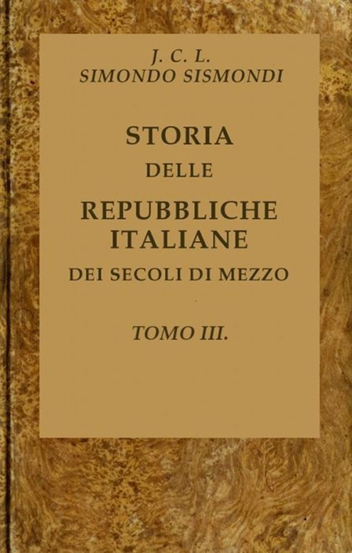 Storia delle repubbliche italiane dei secoli di mezzo, Tomo III (of 16)