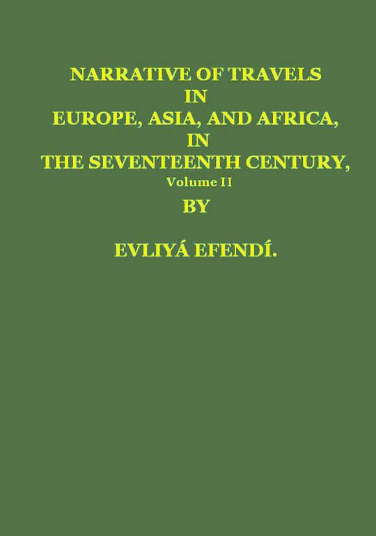 Narrative of Travels in Europe, Asia, and Africa, in the Seventeenth Century, Volume II, by Evliya, Çelebi, 1611?-1682?