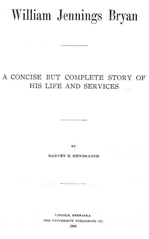 William Jennings Bryan
A Concise But Complete Story of His Life and Services
