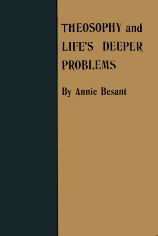 Theosophy and Life's Deeper Problems
Being the Four Convention Lectures Delivered in Bombay at
the Fortieth Anniversary of the Theosophical Society,
December, 1915