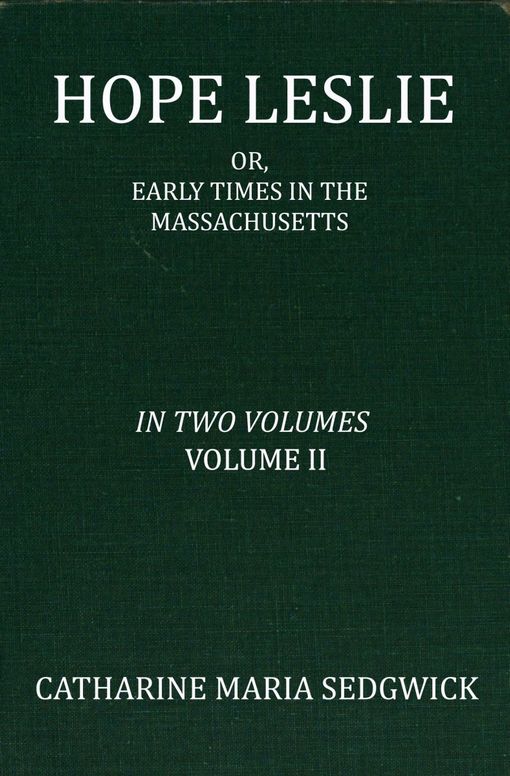 Hope Leslie: or, early times in the Massachusetts, volume II (of 2)