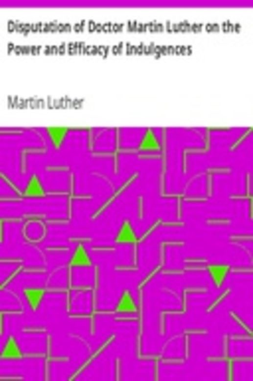 Disputation of Doctor Martin Luther on the Power and Efficacy of Indulgences