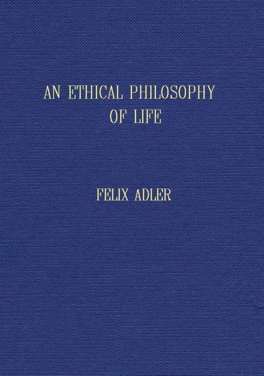 An ethical philosophy of life presented in its main outlines
