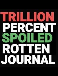 Trillion Percent Spoiled Rotten Journal