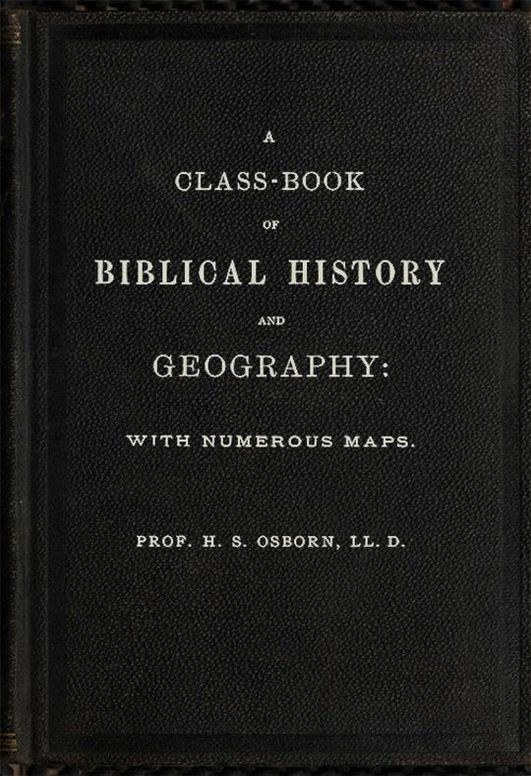 A Class-Book of Biblical History and Geography
with numerous maps
