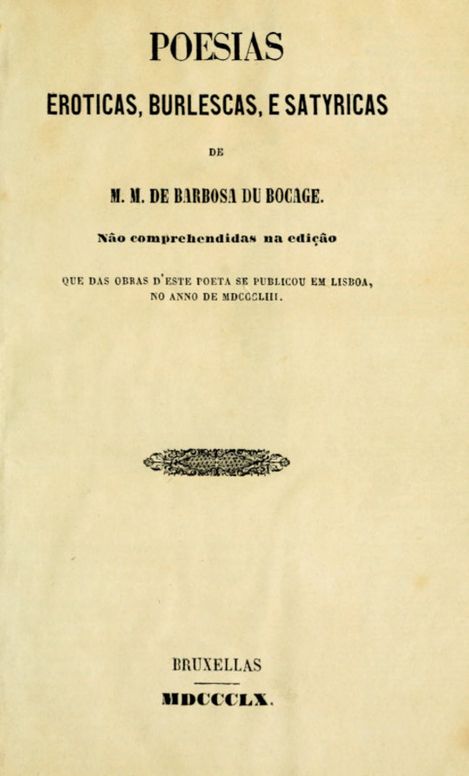 Poesias Eroticas, Burlescas, e Satyricas de M.M. de Barbosa du Bocage
não comprehendidas na edição que das obras d'este poeta
se publicou em Lisboa, no anno de MDCCCLIII.